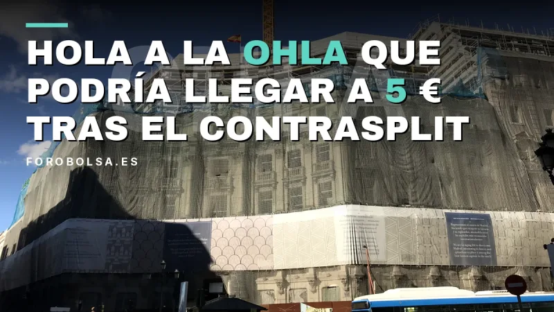 Hola a la OHLA que podría llegar a 5 € tras el contrasplit