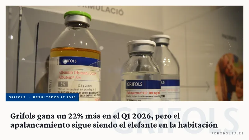 Grifols gana un 22% más en el Q1 2026, pero el apalancamiento sigue siendo el elefante en la habitación
